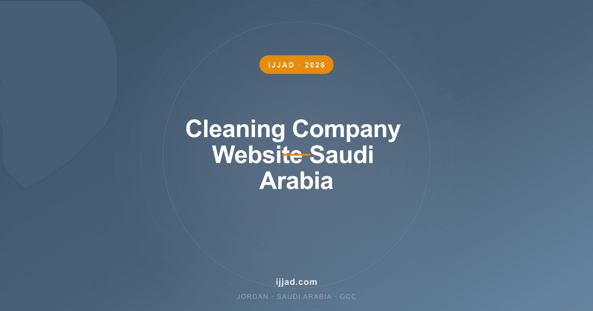 Cleaning Company Website Saudi Arabia — Ijjad 2026 expert guide for Jordan, Saudi Arabia, and the GCC Cleaning Company Website Saudi Arabia — Ijjad 2026 expert guide for Jordan, Saudi Arabia, and the GCC
