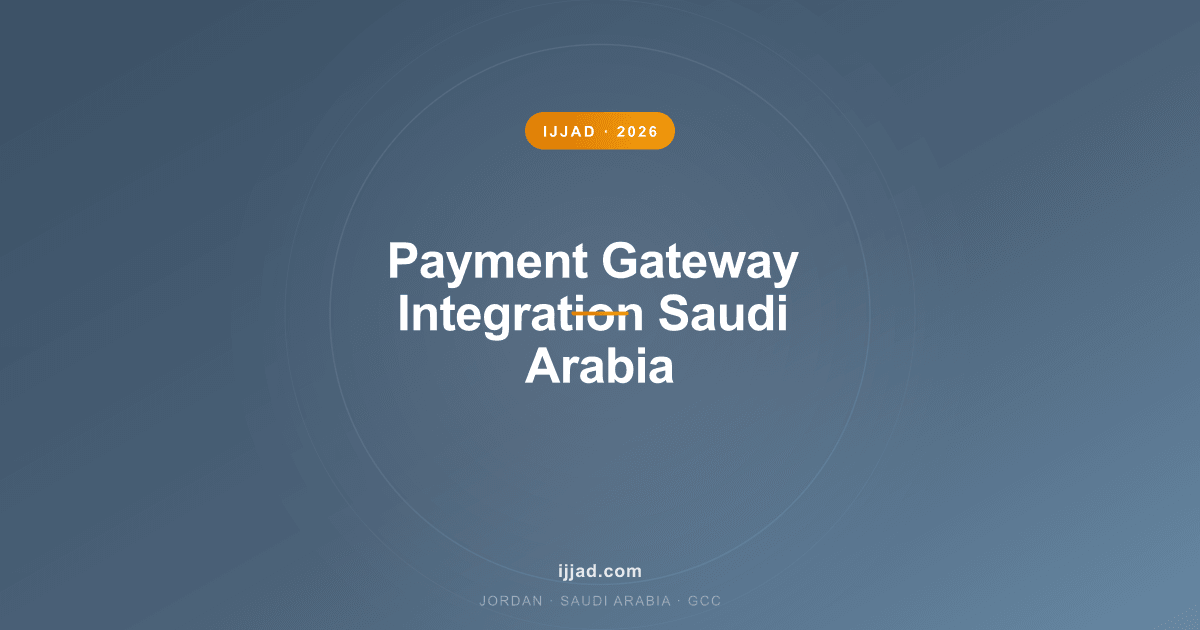 Payment Gateway Integration Saudi Arabia — Ijjad 2026 expert guide for Jordan, Saudi Arabia, and the GCC Payment Gateway Integration Saudi Arabia — Ijjad 2026 expert guide for Jordan, Saudi Arabia, and the GCC