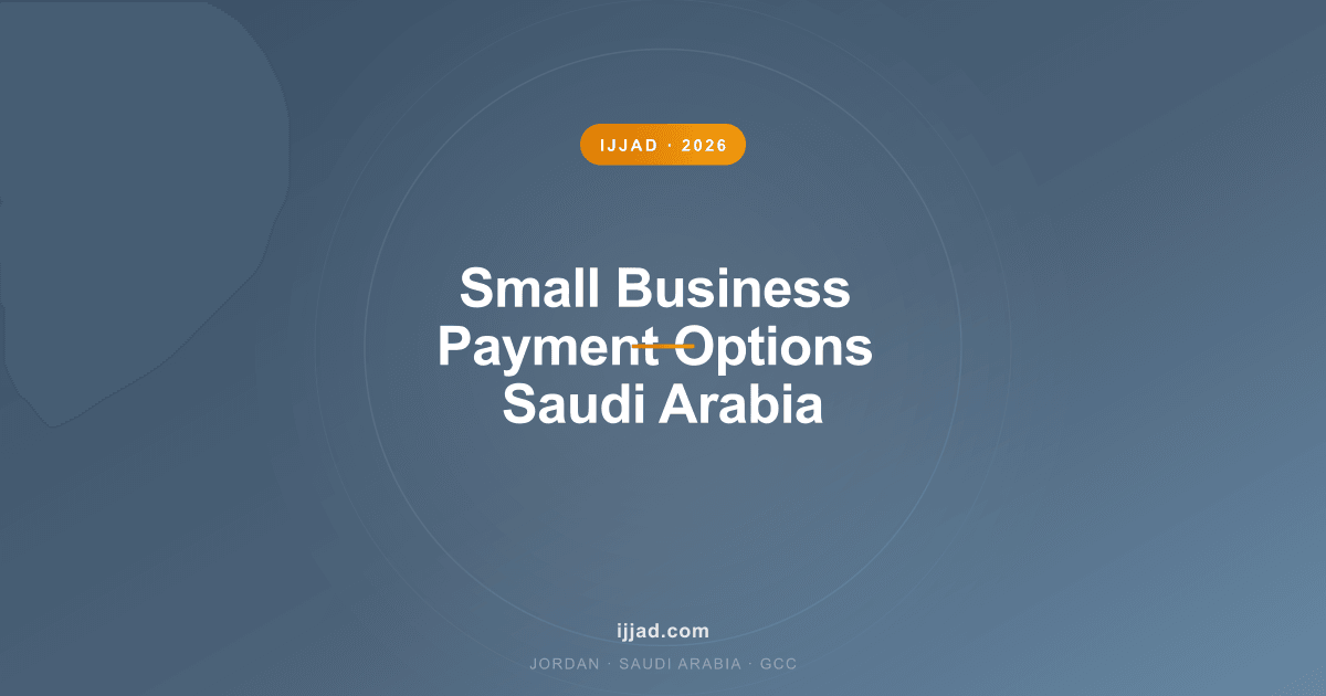 Small Business Payment Options Saudi Arabia — Ijjad 2026 expert guide for Jordan, Saudi Arabia, and the GCC Small Business Payment Options Saudi Arabia — Ijjad 2026 expert guide for Jordan, Saudi Arabia, and the GCC